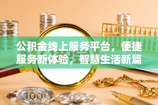 江干公积金线上服务平台，便捷服务新体验，智慧生活新篇章