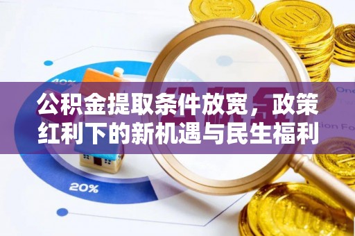 江干公积金提取条件放宽，政策红利下的新机遇与民生福利