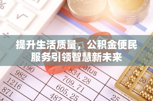 江干提升生活质量，公积金便民服务引领智慧新未来