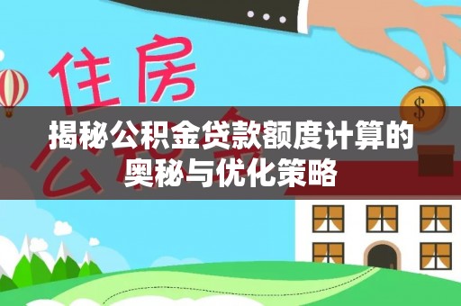江干揭秘公积金贷款额度计算的奥秘与优化策略