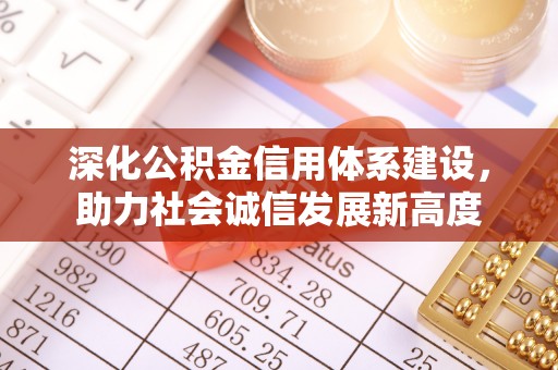 江干深化公积金信用体系建设，助力社会诚信发展新高度