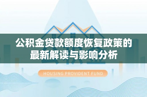 江干公积金贷款额度恢复政策的最新解读与影响分析