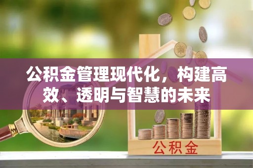 江干公积金管理现代化，构建高效、透明与智慧的未来