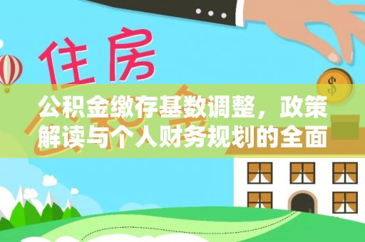 江干公积金缴存基数调整，政策解读与个人财务规划的全面分析