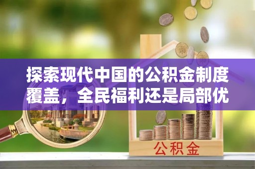 江干探索现代中国的公积金制度覆盖，全民福利还是局部优势？
