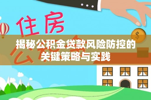 江干揭秘公积金贷款风险防控的关键策略与实践