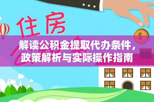 江干解读公积金提取代办条件，政策解析与实际操作指南