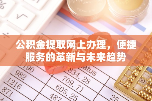 江干公积金提取网上办理，便捷服务的革新与未来趋势