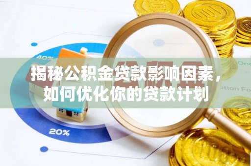 江干揭秘公积金贷款影响因素，如何优化你的贷款计划