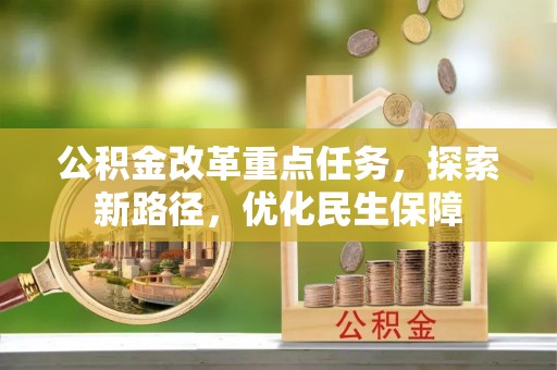 江干公积金改革重点任务，探索新路径，优化民生保障