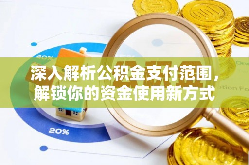 江干深入解析公积金支付范围，解锁你的资金使用新方式