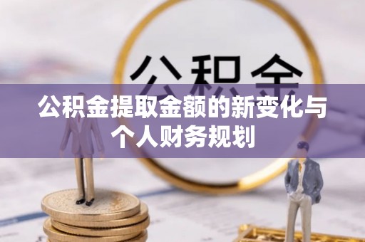 江干公积金提取金额的新变化与个人财务规划