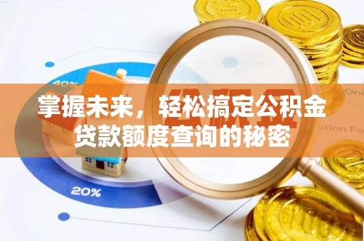 江干掌握未来，轻松搞定公积金贷款额度查询的秘密