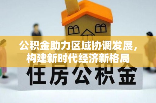 江干公积金助力区域协调发展，构建新时代经济新格局