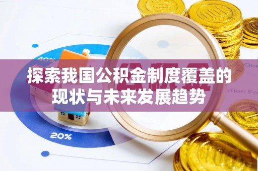 江干探索我国公积金制度覆盖的现状与未来发展趋势