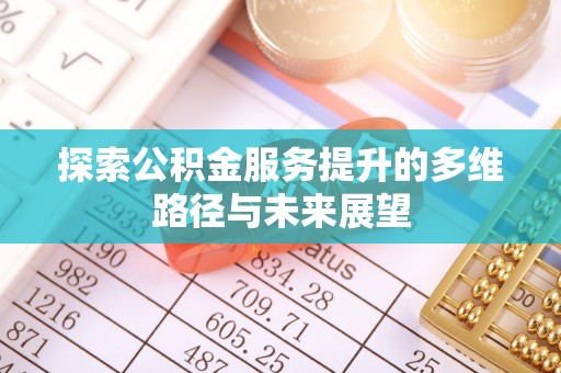 江干探索公积金服务提升的多维路径与未来展望