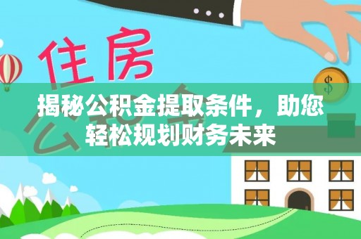 江干揭秘公积金提取条件，助您轻松规划财务未来