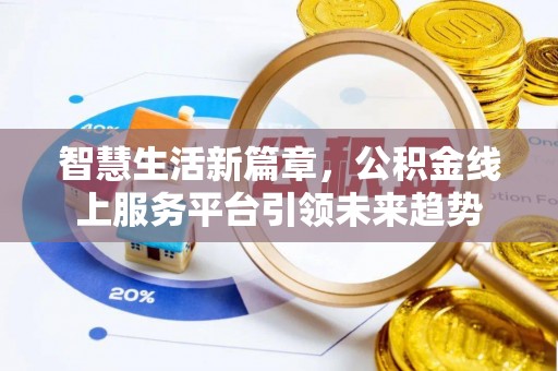 江干智慧生活新篇章，公积金线上服务平台引领未来趋势