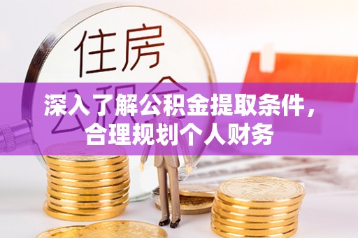 江干深入了解公积金提取条件，合理规划个人财务