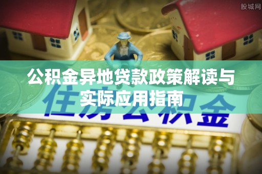 江干公积金异地贷款政策解读与实际应用指南