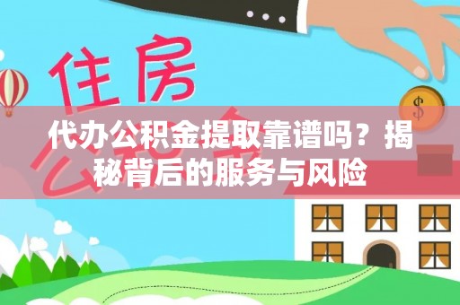 江干代办公积金提取靠谱吗？揭秘背后的服务与风险