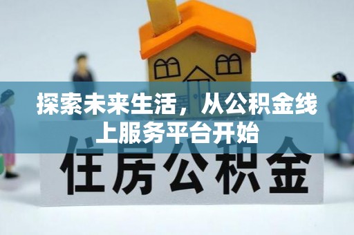 江干探索未来生活，从公积金线上服务平台开始