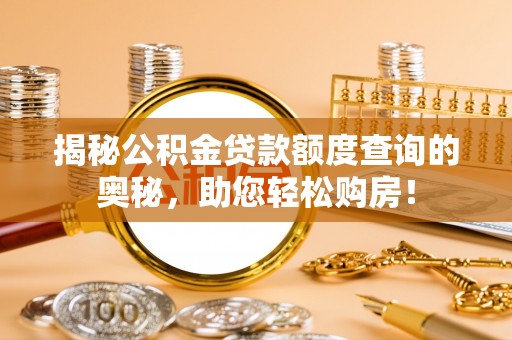 江干揭秘公积金贷款额度查询的奥秘，助您轻松购房！