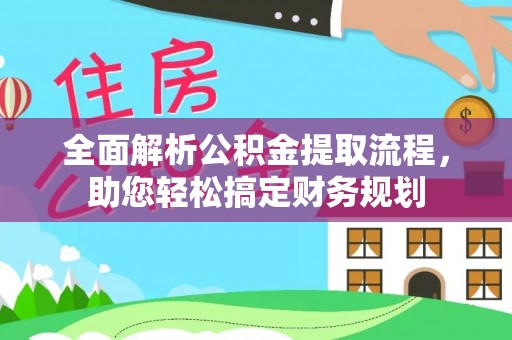 江干全面解析公积金提取流程，助您轻松搞定财务规划