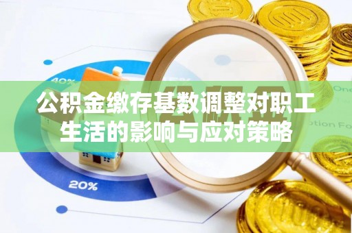 江干公积金缴存基数调整对职工生活的影响与应对策略