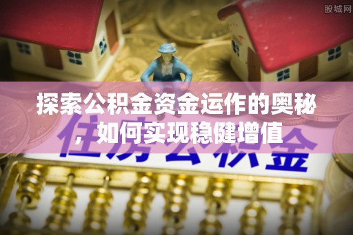 江干探索公积金资金运作的奥秘，如何实现稳健增值