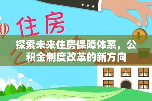 江干探索未来住房保障体系，公积金制度改革的新方向