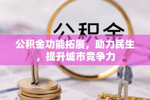 江干公积金功能拓展，助力民生，提升城市竞争力