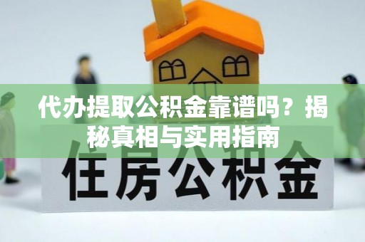 江干代办提取公积金靠谱吗？揭秘真相与实用指南