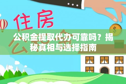 江干公积金提取代办可靠吗？揭秘真相与选择指南