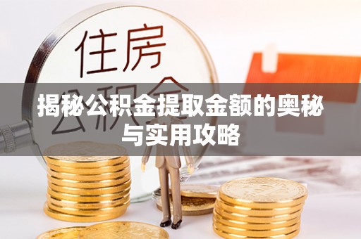 江干揭秘公积金提取金额的奥秘与实用攻略