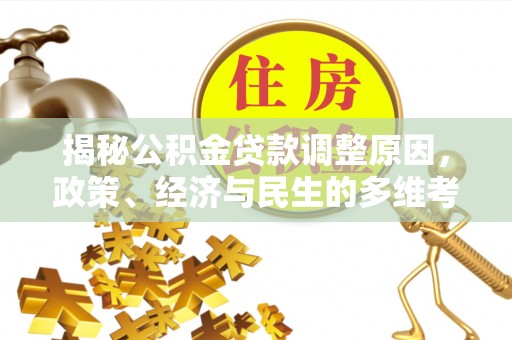 江干揭秘公积金贷款调整原因，政策、经济与民生的多维考量