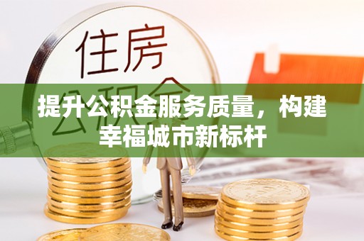 江干提升公积金服务质量，构建幸福城市新标杆