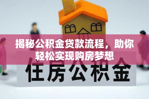 江干揭秘公积金贷款流程，助你轻松实现购房梦想