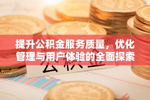 江干提升公积金服务质量，优化管理与用户体验的全面探索