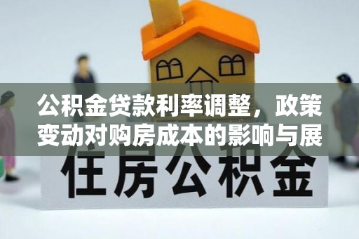 江干公积金贷款利率调整，政策变动对购房成本的影响与展望