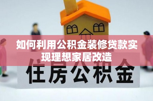 江干如何利用公积金装修贷款实现理想家居改造