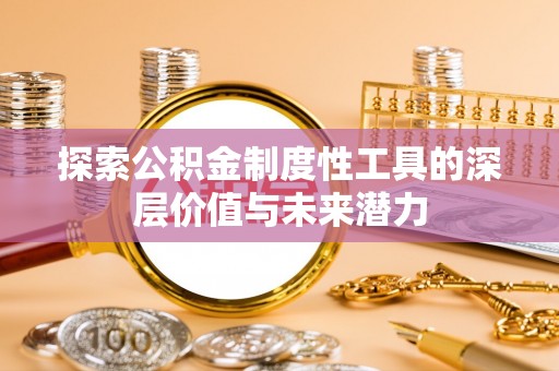 江干探索公积金制度性工具的深层价值与未来潜力