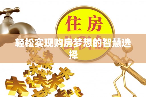 江干轻松实现购房梦想的智慧选择