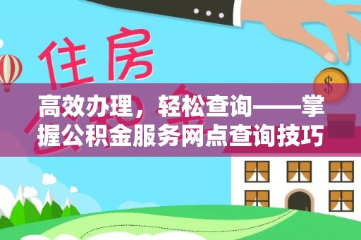 江干高效办理，轻松查询——掌握公积金服务网点查询技巧