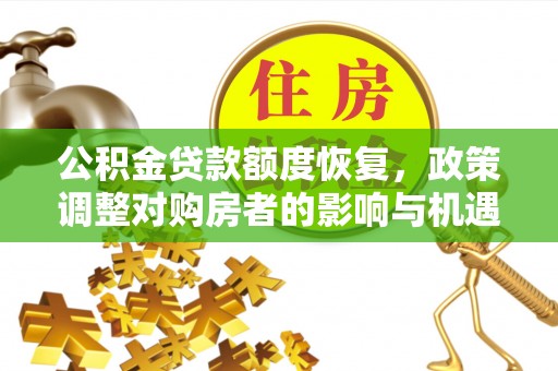 江干公积金贷款额度恢复，政策调整对购房者的影响与机遇