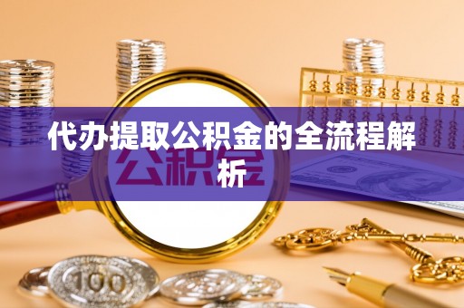 江干代办提取公积金的全流程解析