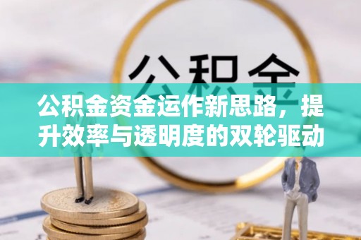 江干公积金资金运作新思路，提升效率与透明度的双轮驱动