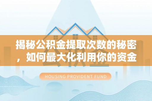 江干揭秘公积金提取次数的秘密，如何最大化利用你的资金