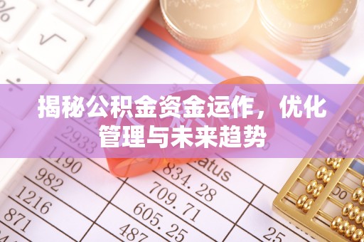 江干揭秘公积金资金运作，优化管理与未来趋势