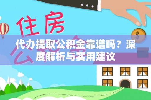 江干代办提取公积金靠谱吗？深度解析与实用建议
